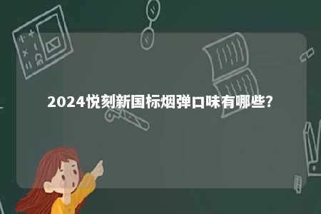 2024悦刻新国标烟弹口味有哪些？ 